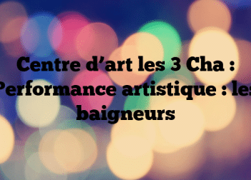 Centre d’art les 3 Cha : Performance artistique : les baigneurs