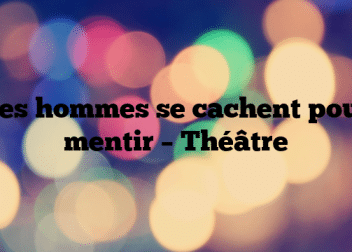 Les hommes se cachent pour mentir – Théâtre