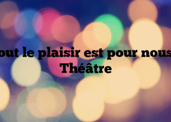 Tout le plaisir est pour nous – Théâtre