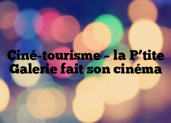 Ciné-tourisme – la P’tite Galerie fait son cinéma