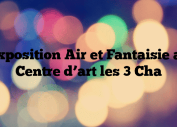 Exposition Air et Fantaisie au Centre d’art les 3 Cha