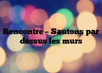 Rencontre – Sautons par dessus les murs