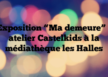 Exposition “Ma demeure” – atelier Castelkids à la médiathèque les Halles