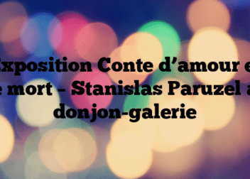 Exposition Conte d’amour et de mort –  Stanislas Paruzel au donjon-galerie