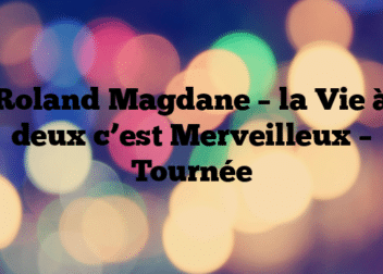 Roland Magdane – la Vie à deux c’est Merveilleux – Tournée