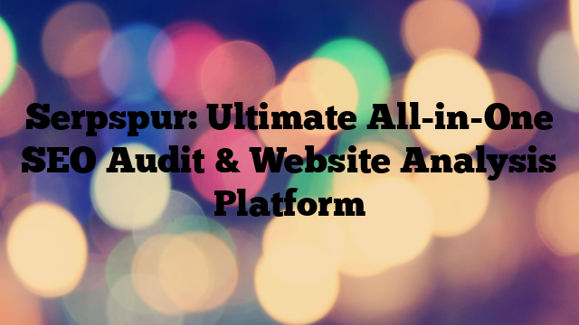 Serpspur: Ultimate All-in-One SEO Audit & Website Analysis Platform